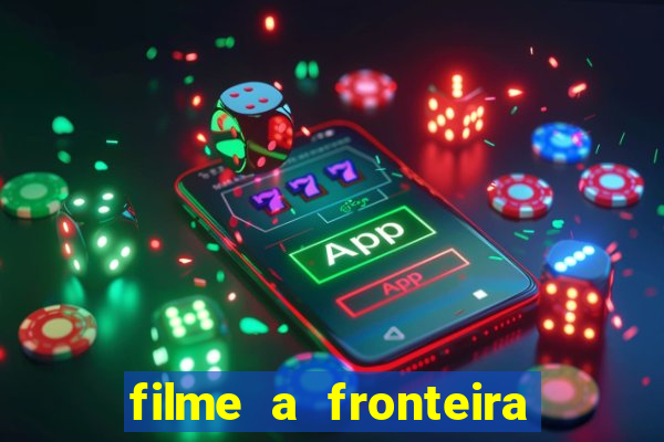 filme a fronteira 2007 completo dublado