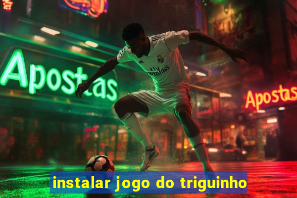 instalar jogo do triguinho