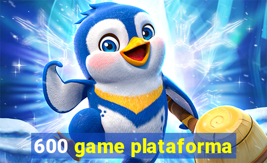 600 game plataforma