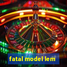 fatal model lem