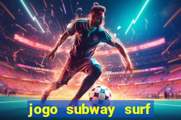 jogo subway surf ganhar dinheiro de verdade