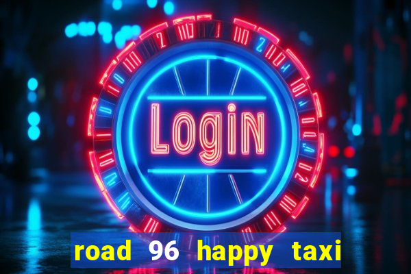 road 96 happy taxi security call password