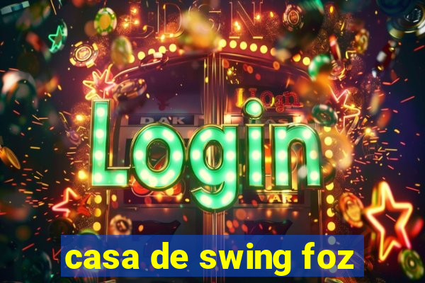 casa de swing foz