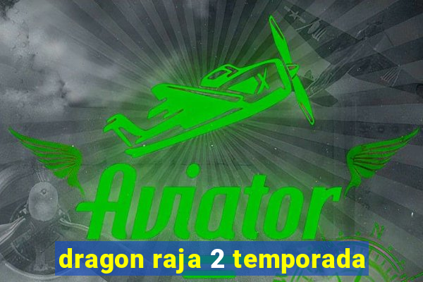 dragon raja 2 temporada