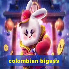 colombian bigass