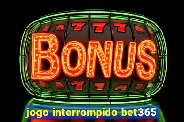 jogo interrompido bet365