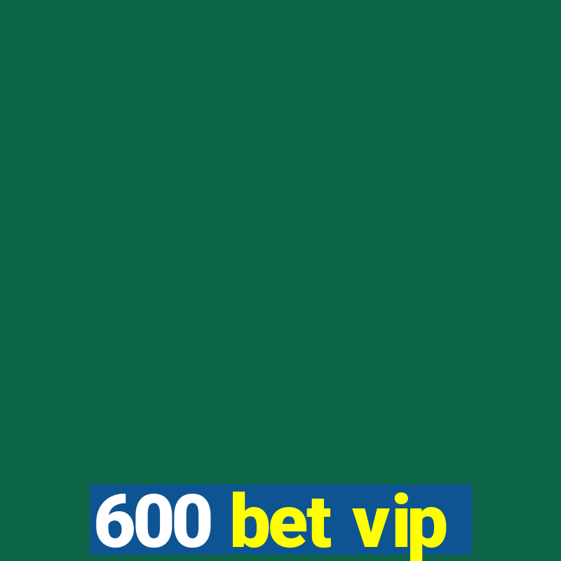 600 bet vip