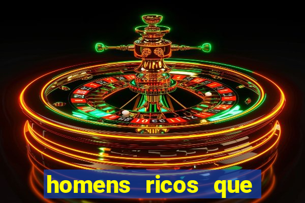 homens ricos que querem bancar