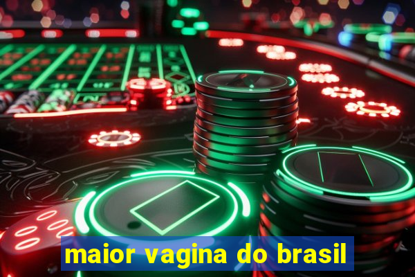 maior vagina do brasil