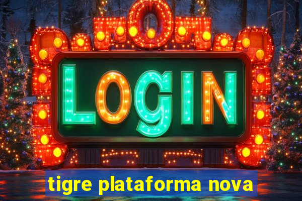 tigre plataforma nova