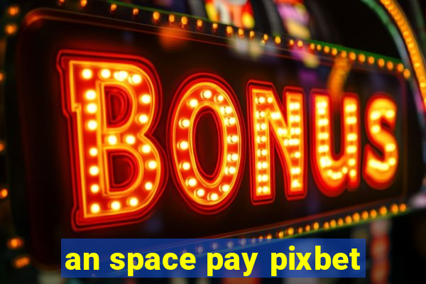 an space pay pixbet