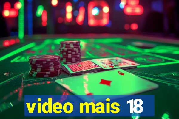 video mais 18