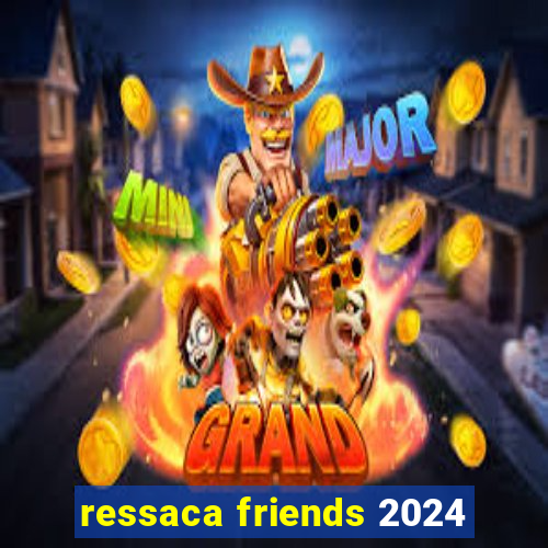 ressaca friends 2024