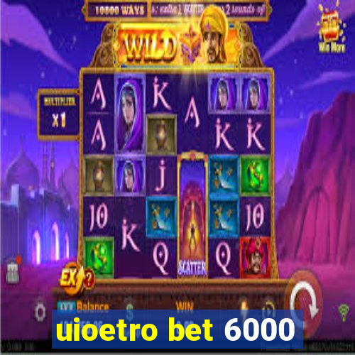 uioetro bet 6000