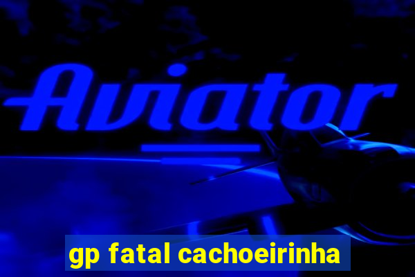 gp fatal cachoeirinha