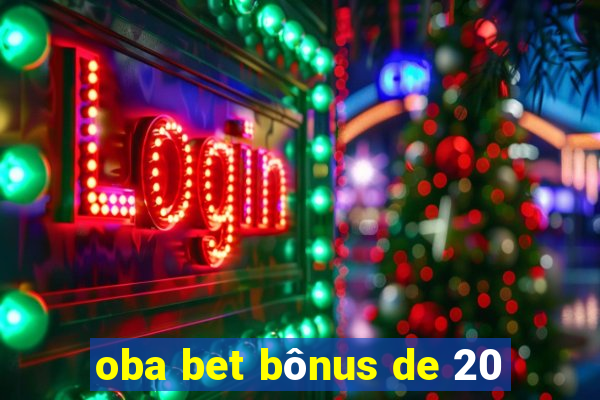 oba bet bônus de 20