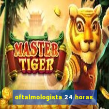 oftalmologista 24 horas