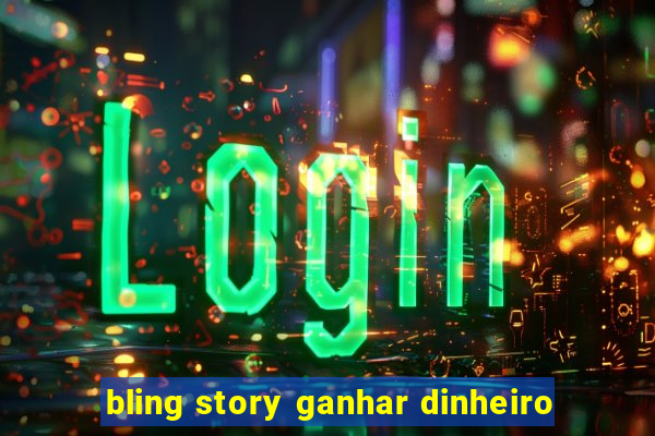 bling story ganhar dinheiro