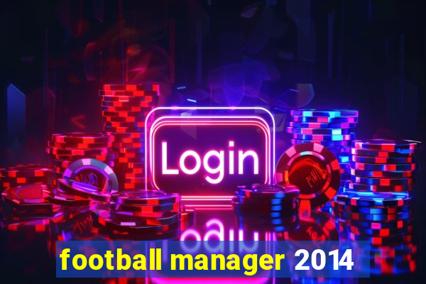 football manager 2014