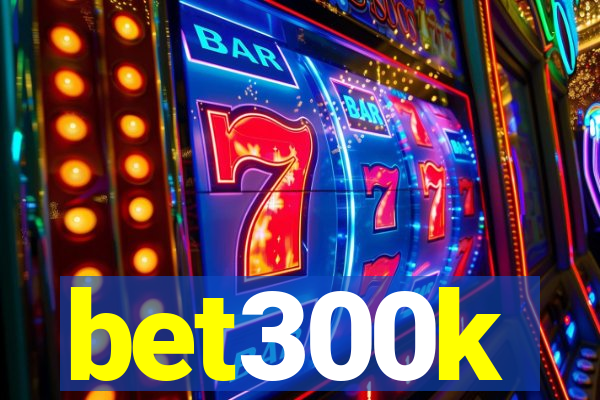 bet300k