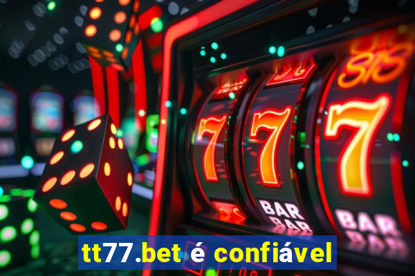 tt77.bet é confiável