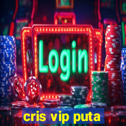 cris vip puta