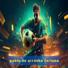 pablo do arrocha fortuna