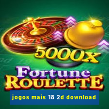 jogos mais 18 2d download