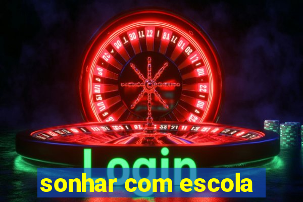 sonhar com escola