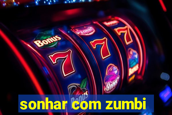 sonhar com zumbi