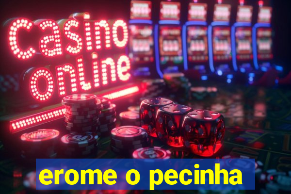 erome o pecinha