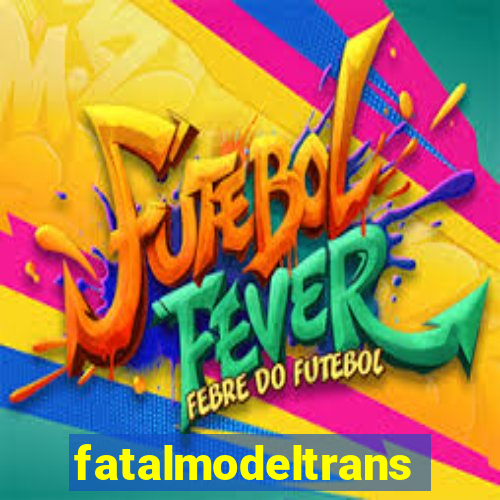 fatalmodeltransex