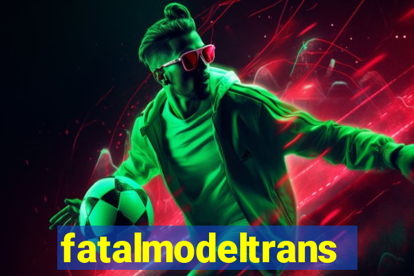 fatalmodeltransex