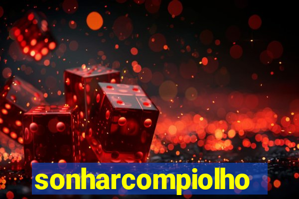 sonharcompiolho